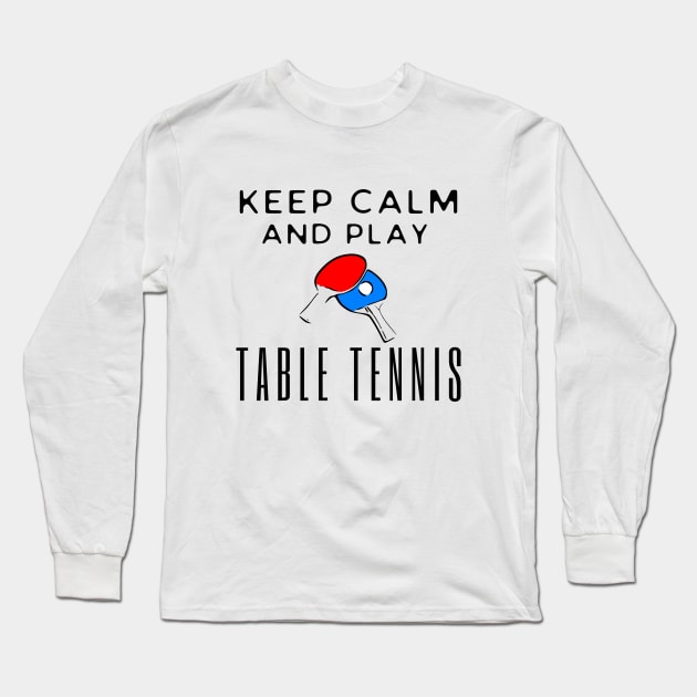 Keep Calm And Play Table Tennis Long Sleeve T-Shirt by HobbyAndArt